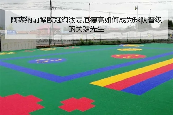 阿森纳前瞻欧冠淘汰赛厄德高如何成为球队晋级的关键先生
